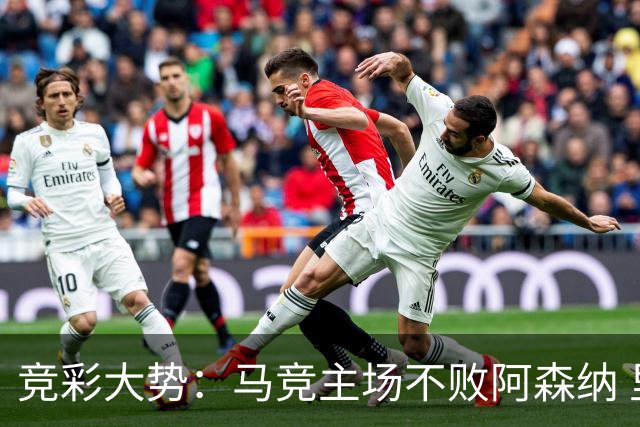 竞彩大势：马竞主场不败阿森纳 里斯本有望大胜